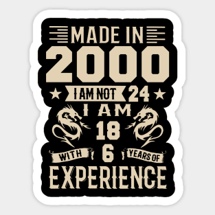 Made In 2000 I Am Not 24 I Am 18 With 6 Years Of Experience Sticker